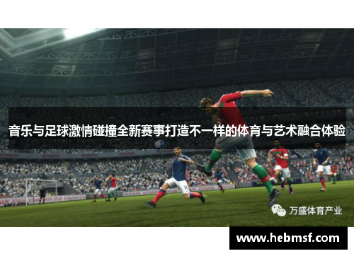 音乐与足球激情碰撞全新赛事打造不一样的体育与艺术融合体验