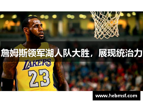 詹姆斯领军湖人队大胜，展现统治力